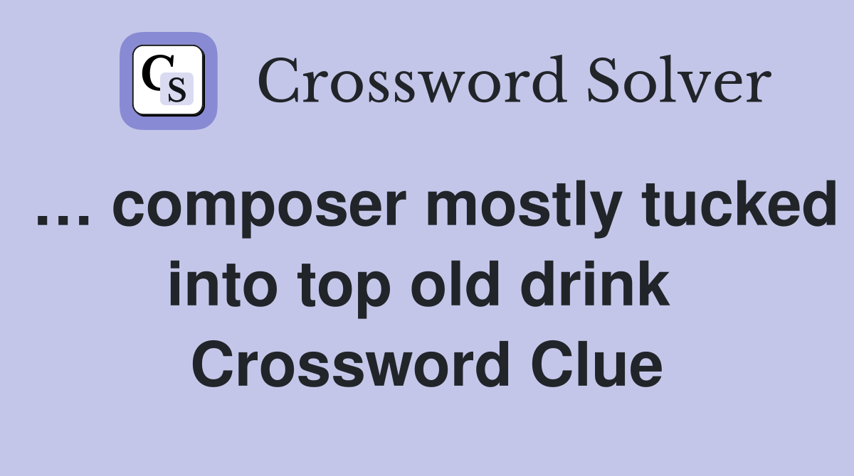 … composer mostly tucked into top old drink  Crossword Clue