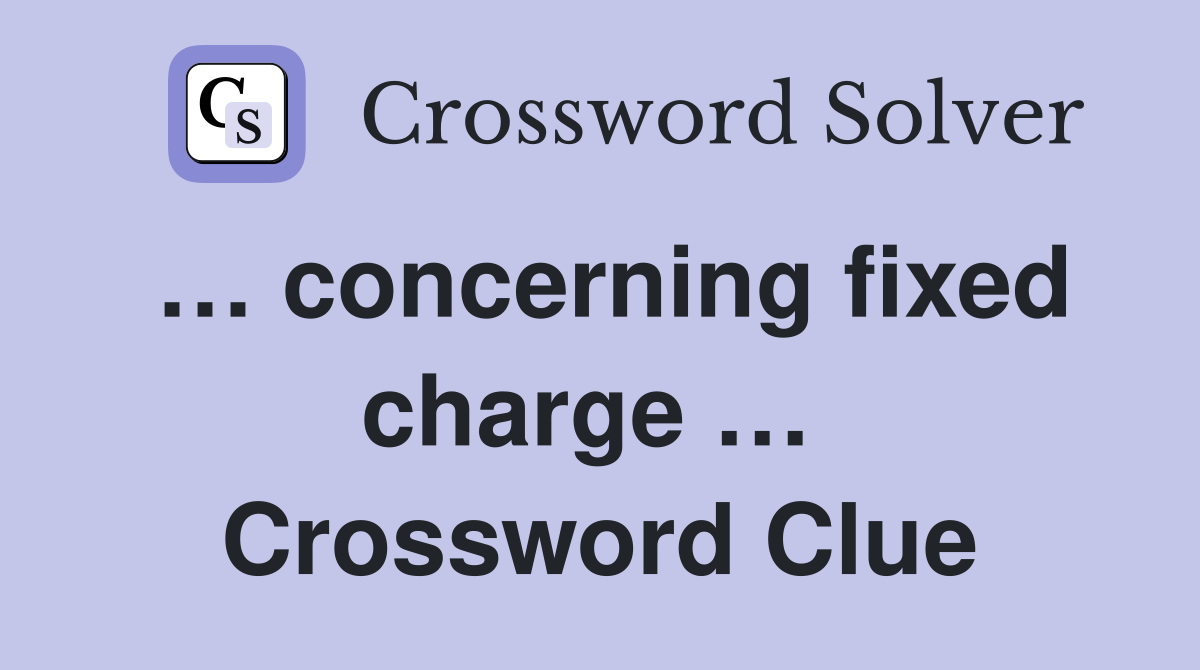 … concerning fixed charge …  Crossword Clue