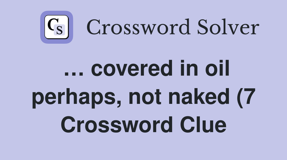 covered in oil perhaps not(7) Crossword Clue Answers covered in oil perhaps not(7) Crossword Clue Answers