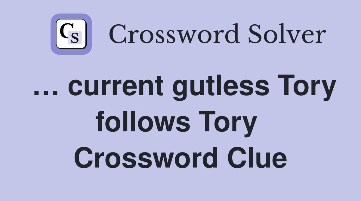 … current gutless Tory follows Tory  Crossword Clue