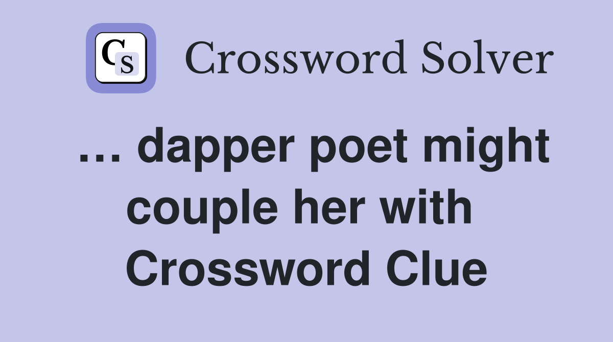 … dapper poet might couple her with  Crossword Clue