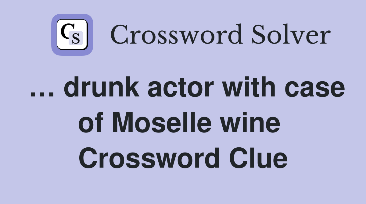 … drunk actor with case of Moselle wine  Crossword Clue