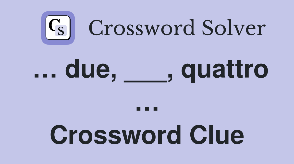 … due, ___, quattro … Crossword Clue