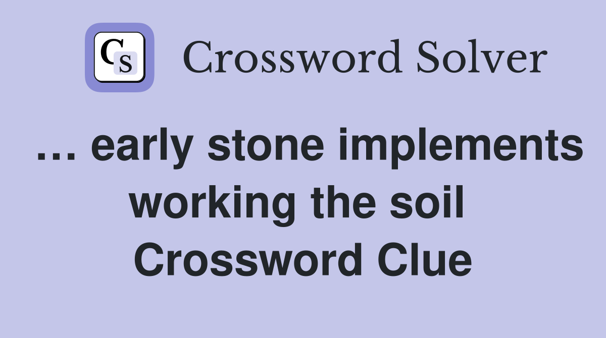 … early stone implements working the soil  Crossword Clue