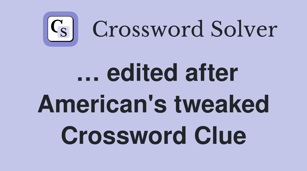 … edited after American's tweaked Crossword Clue