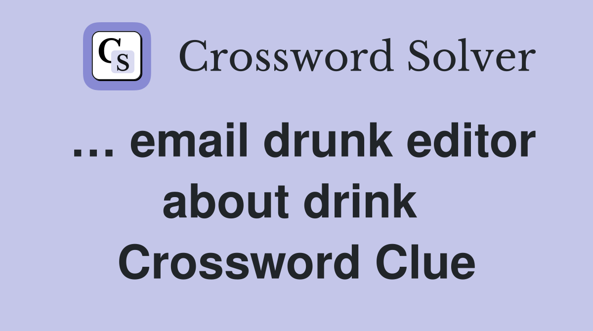 … email drunk editor about drink  Crossword Clue