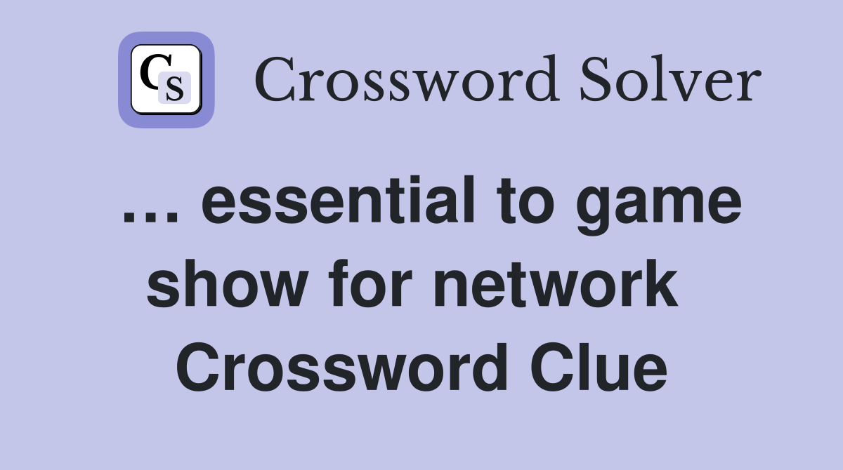 … essential to game show for network  Crossword Clue