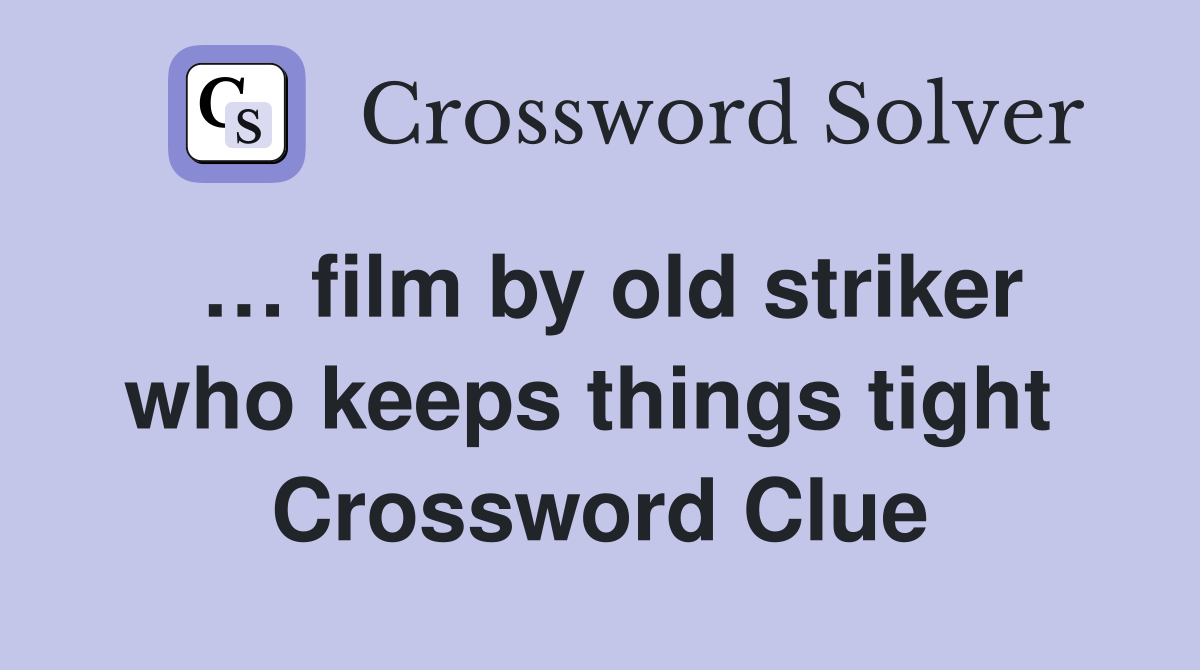 … film by old striker who keeps things tight  Crossword Clue