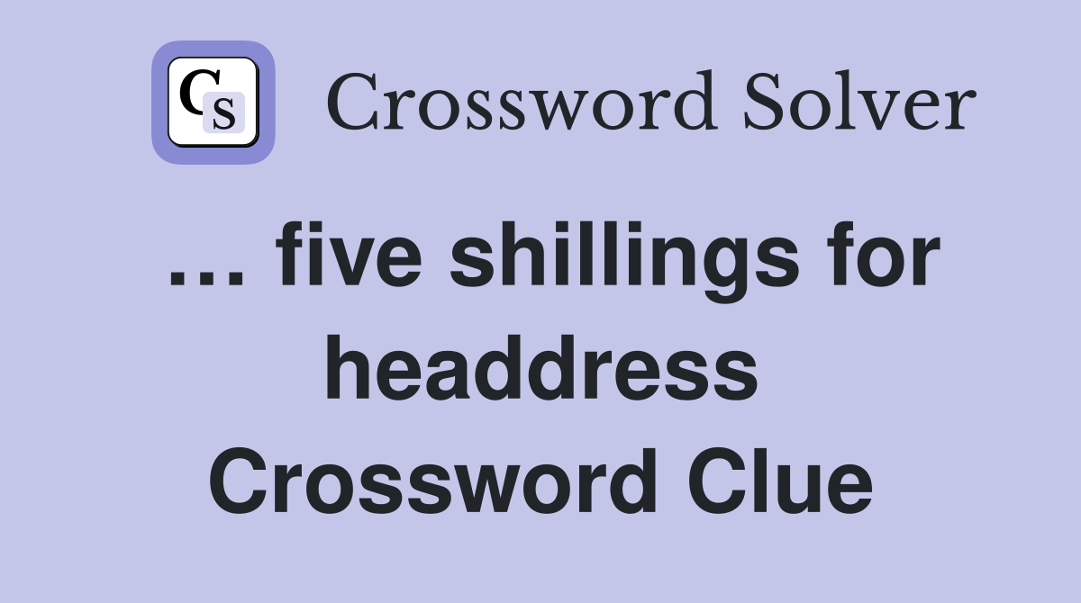 … five shillings for headdress Crossword Clue