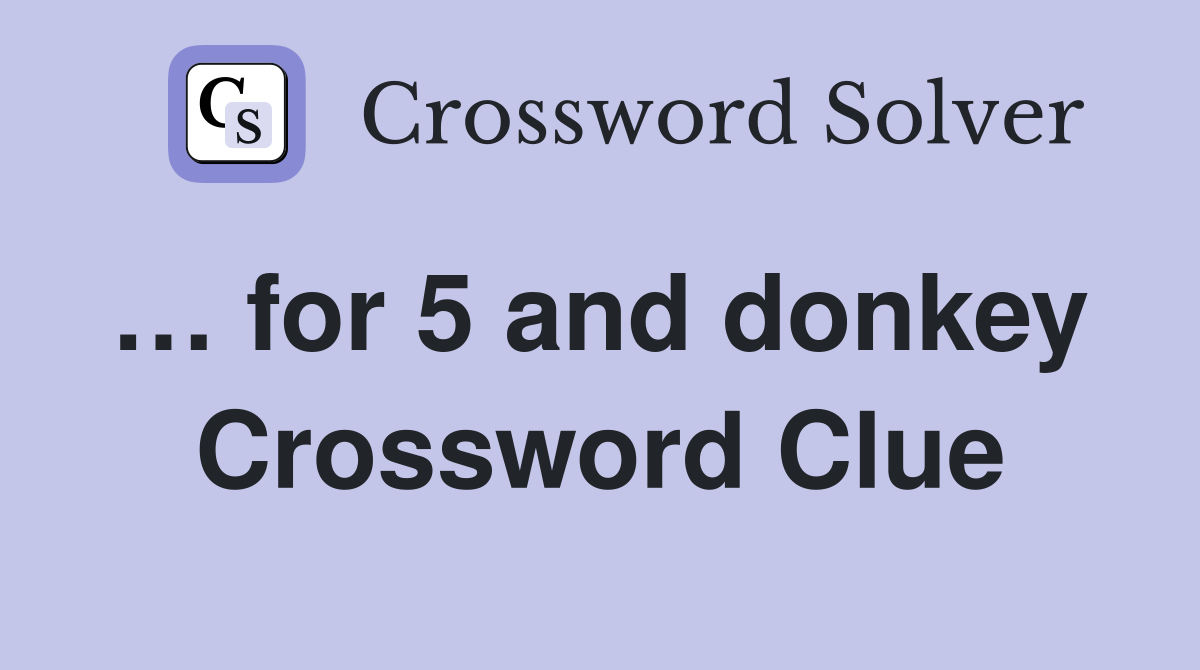 … for 5 and donkey  Crossword Clue
