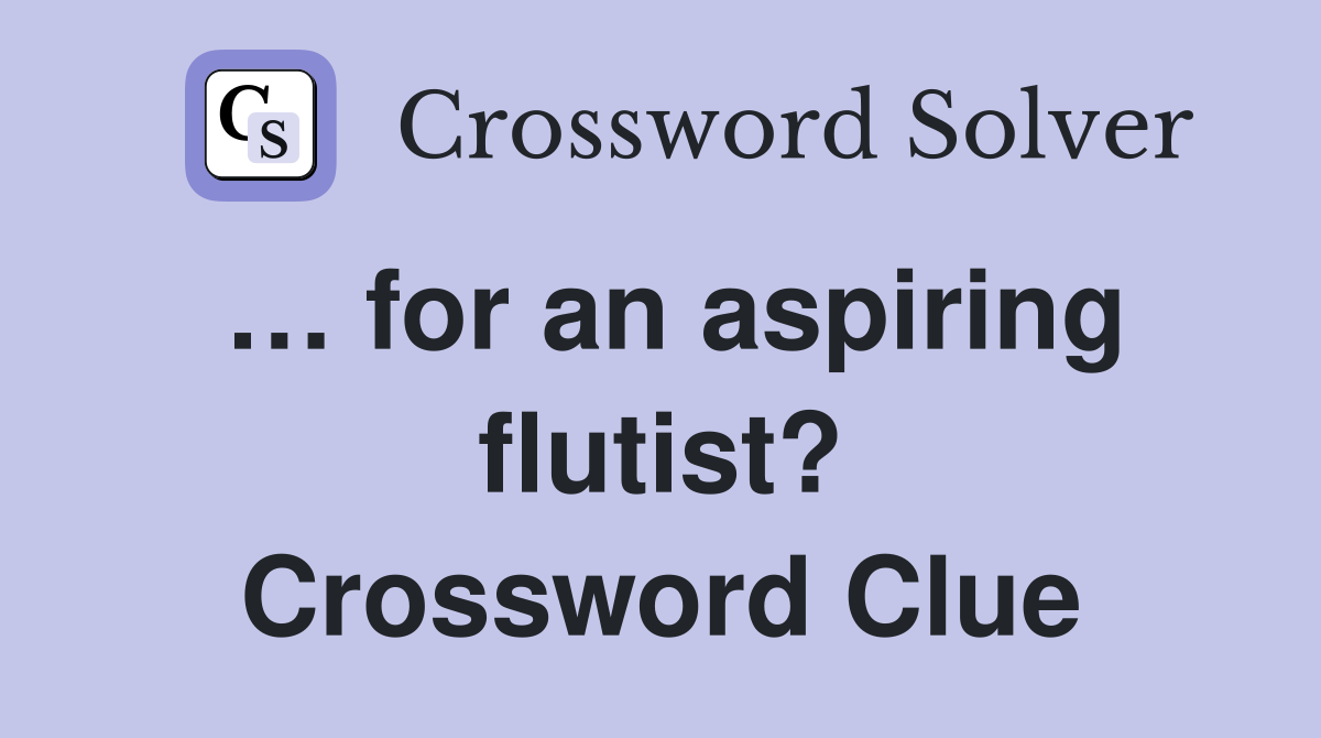 … for an aspiring flutist? Crossword Clue