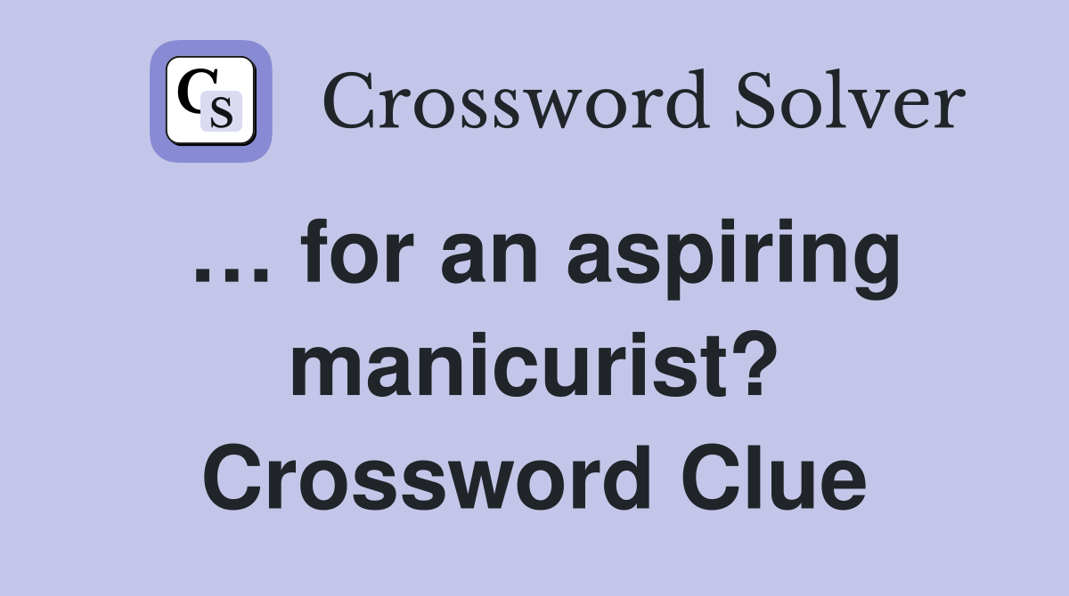 … for an aspiring manicurist? Crossword Clue