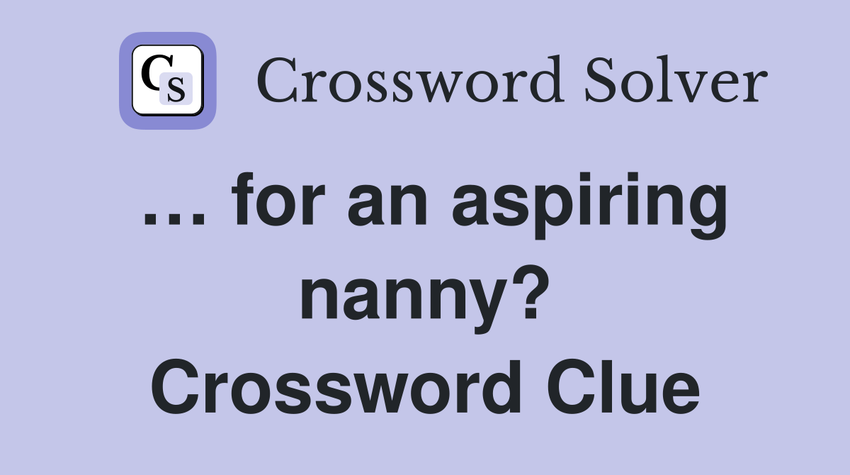… for an aspiring nanny? Crossword Clue