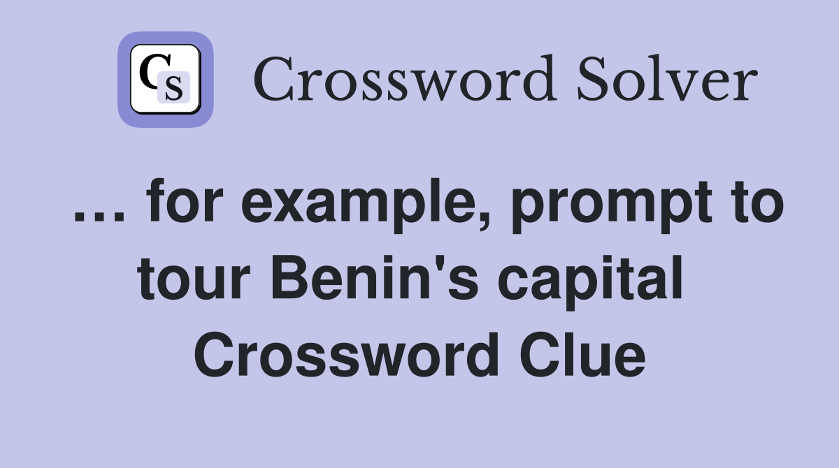 … for example, prompt to tour Benin's capital  Crossword Clue