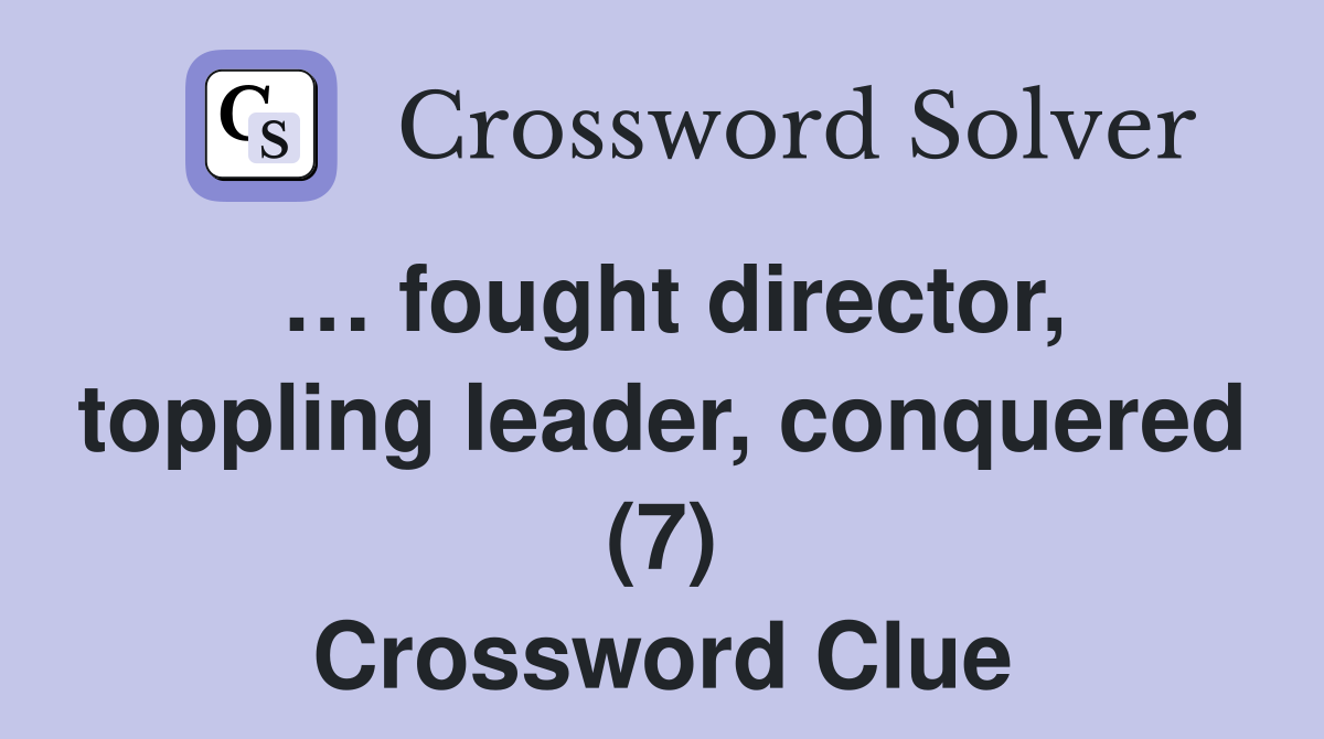 … fought director, toppling leader, conquered (7) Crossword Clue