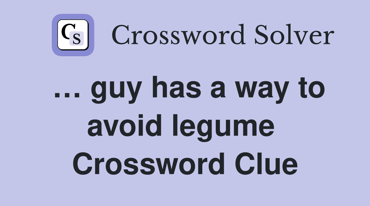 … guy has a way to avoid legume  Crossword Clue