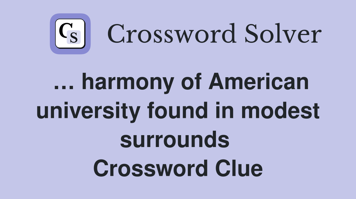 … harmony of American university found in modest surrounds  Crossword Clue