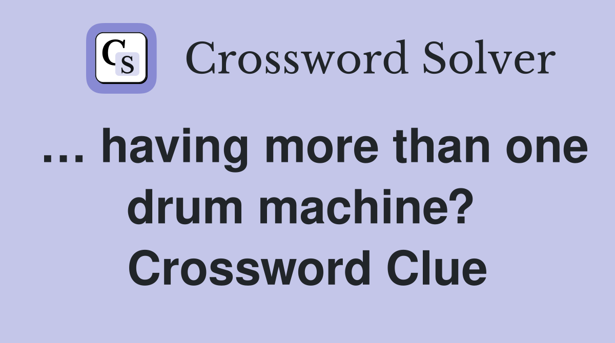 … having more than one drum machine?  Crossword Clue
