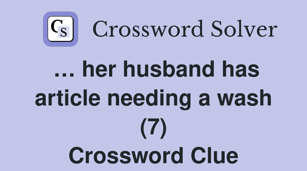 … her husband has article needing a wash (7) Crossword Clue
