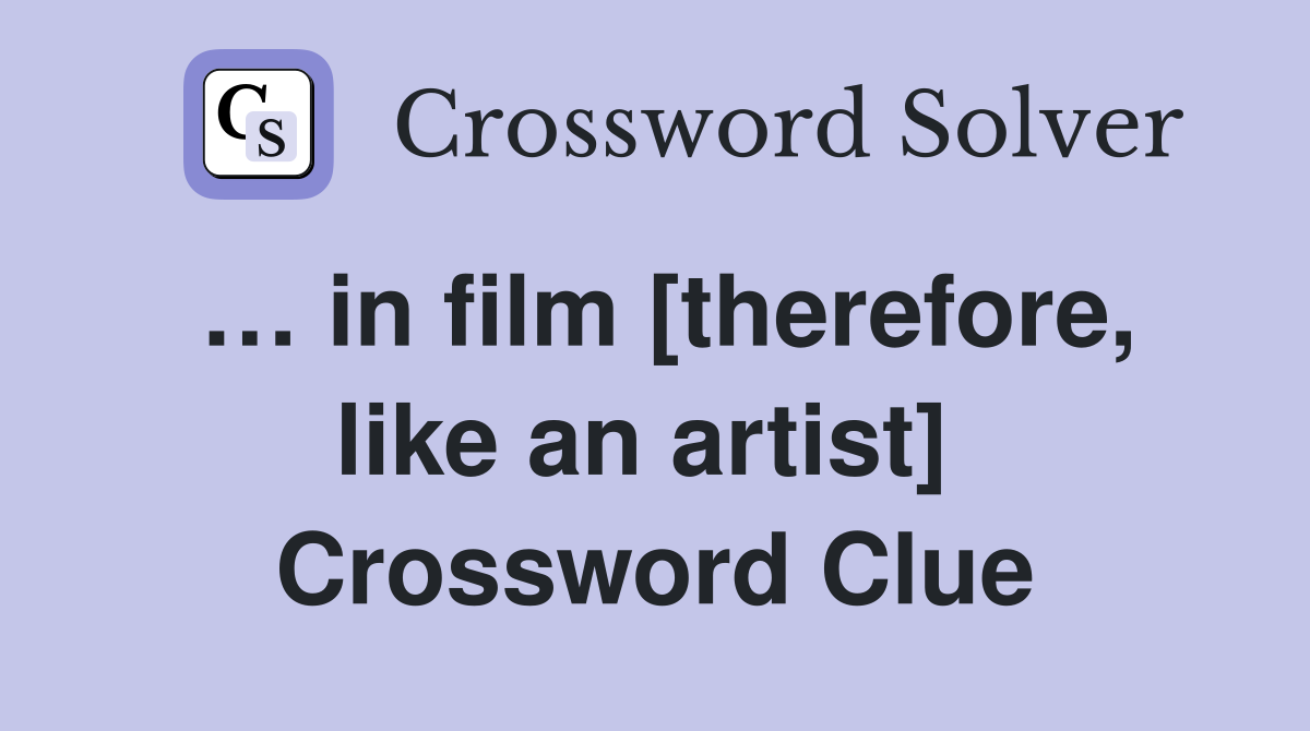 … in film [therefore, like an artist]  Crossword Clue