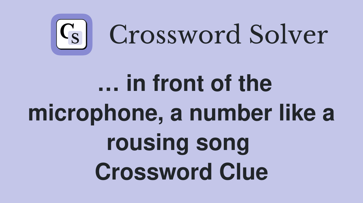 … in front of the microphone, a number like a rousing song  Crossword Clue
