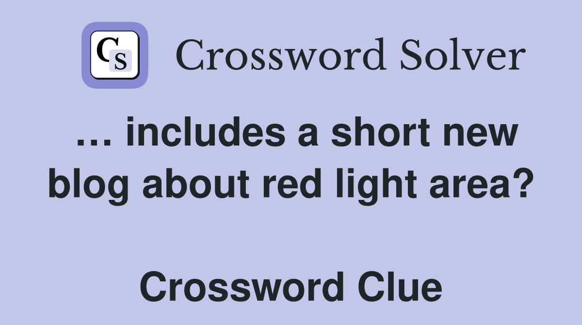 … includes a short new blog about red light area?  Crossword Clue