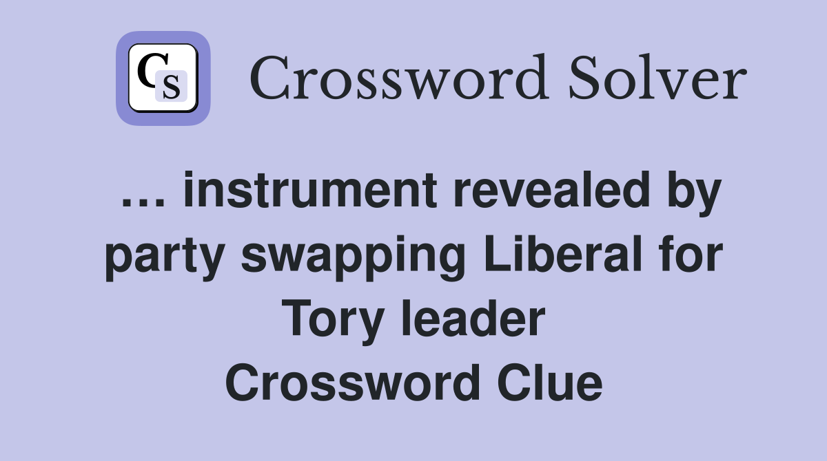 … instrument revealed by party swapping Liberal for Tory leader Crossword Clue
