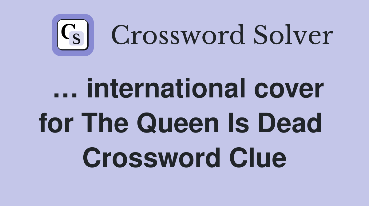 … international cover for The Queen Is Dead  Crossword Clue