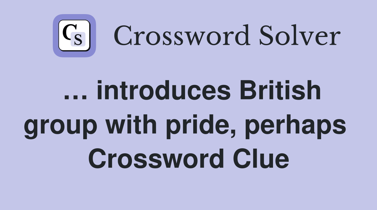 … introduces British group with pride, perhaps  Crossword Clue