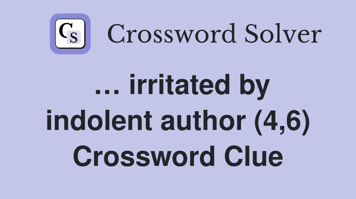 … irritated by indolent author (4,6) Crossword Clue