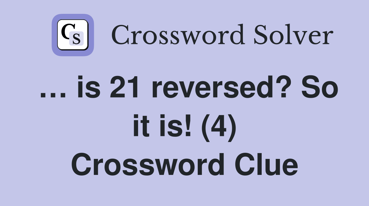 … is 21 reversed? So it is! (4) Crossword Clue