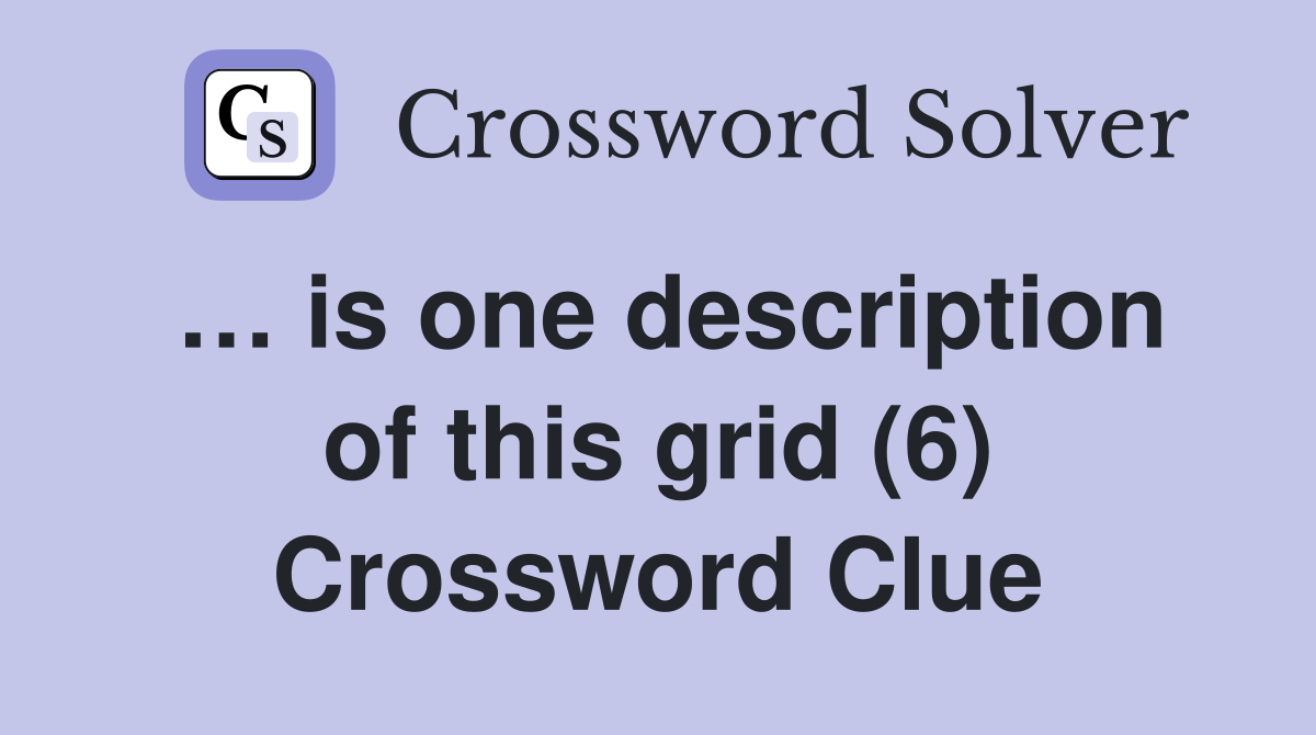 … is one description of this grid (6) Crossword Clue