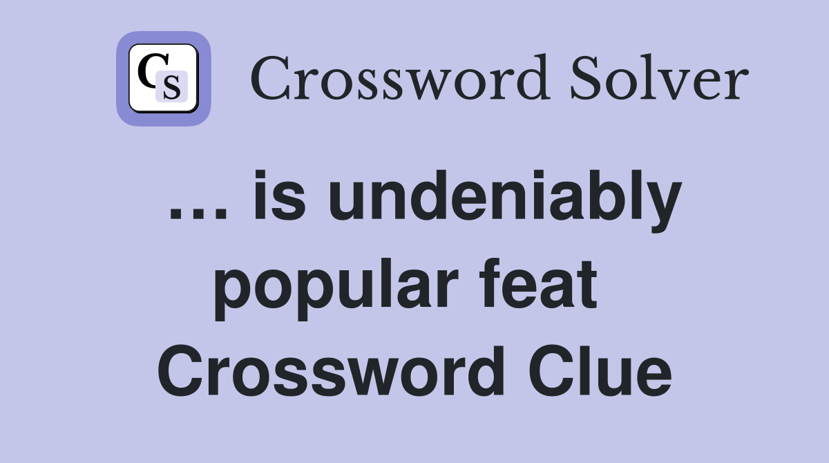 … is undeniably popular feat  Crossword Clue