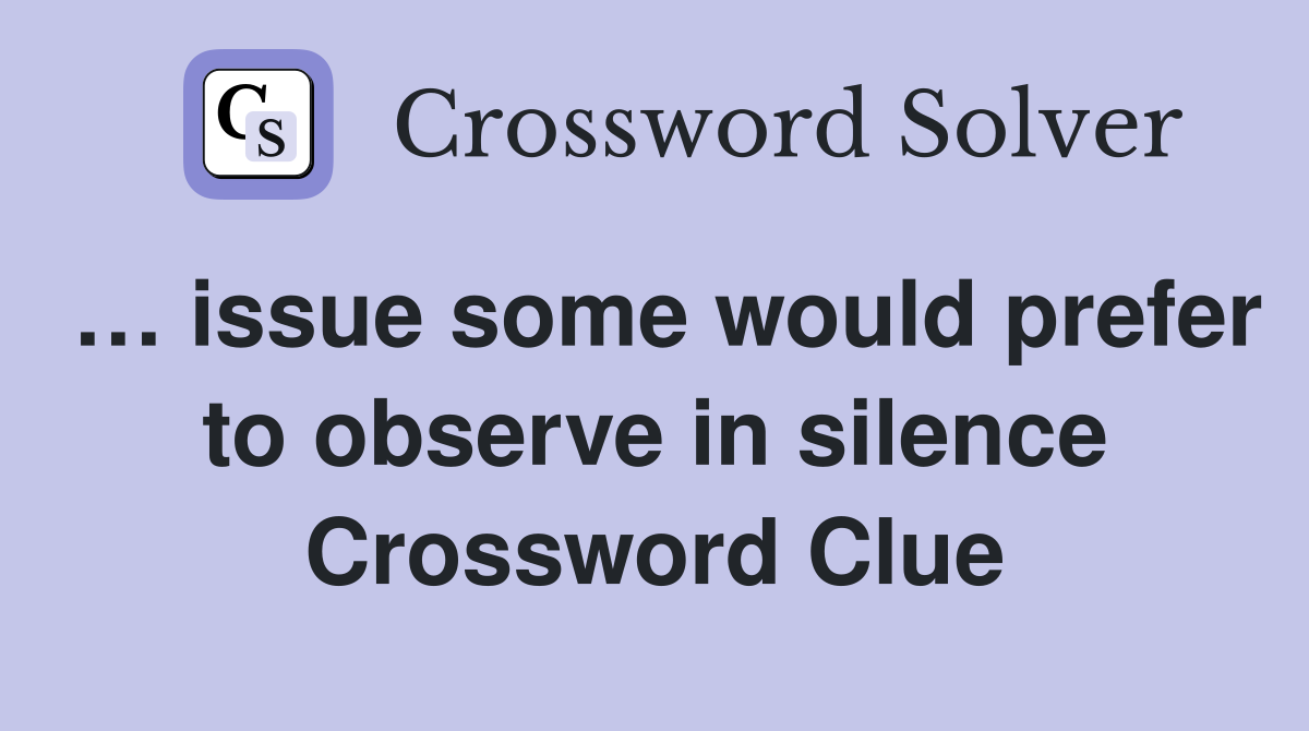 … issue some would prefer to observe in silence Crossword Clue