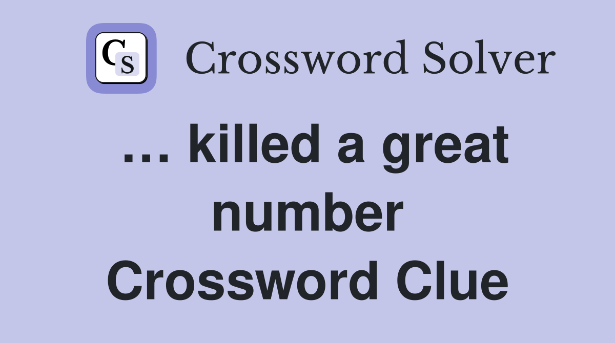 … killed a great number Crossword Clue