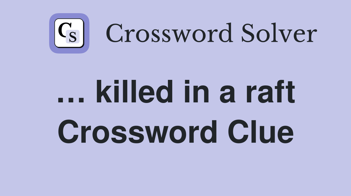 … killed in a raft  Crossword Clue
