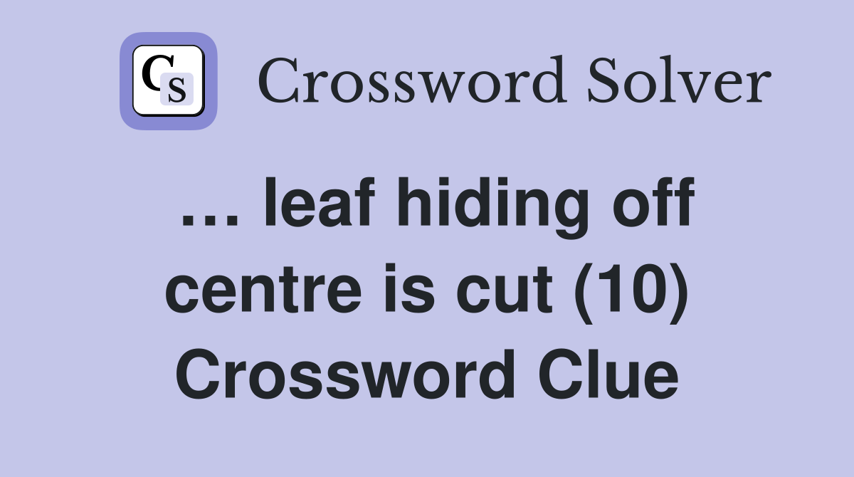 … leaf hiding off centre is cut (10) Crossword Clue