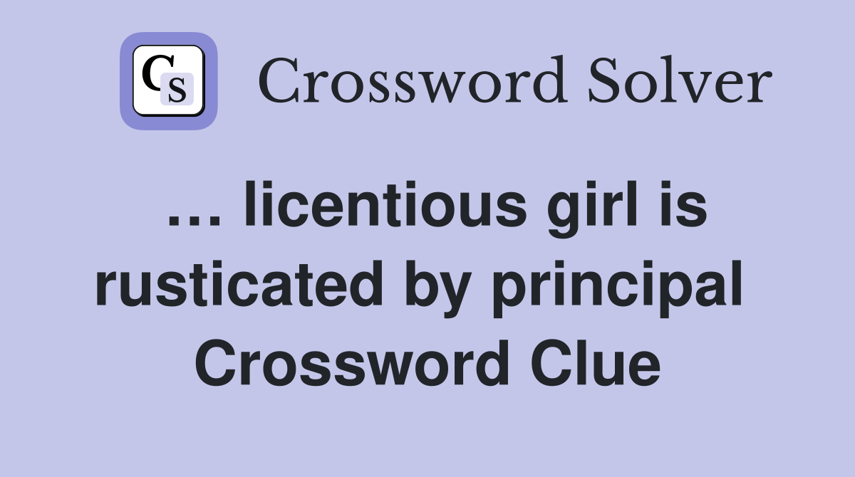 … licentious girl is rusticated by principal  Crossword Clue