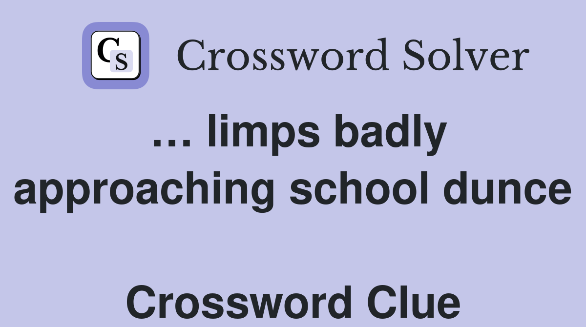 … limps badly approaching school dunce  Crossword Clue