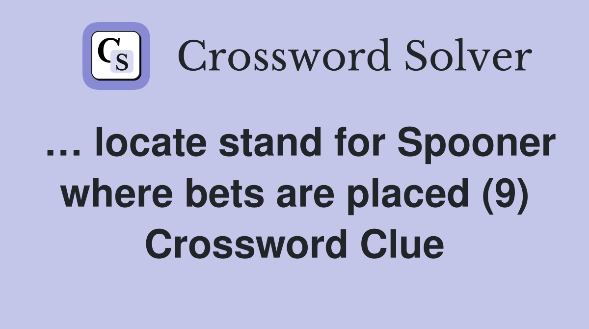 … locate stand for Spooner where bets are placed (9) Crossword Clue