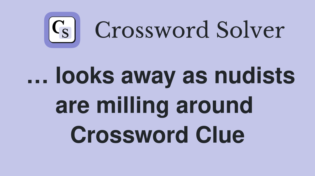 … looks away as nudists are milling around  Crossword Clue