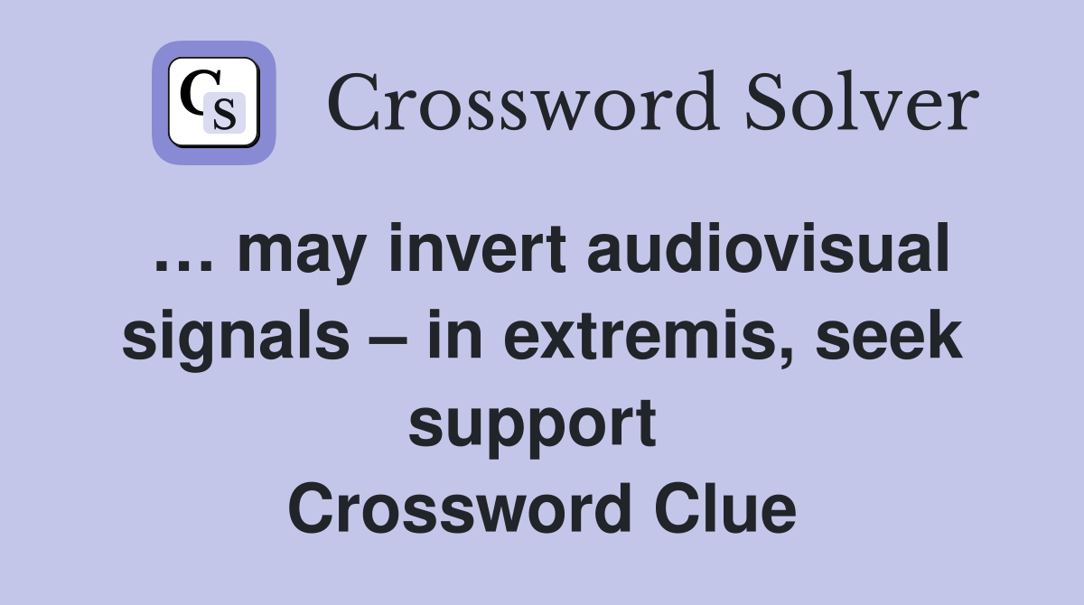 … may invert audiovisual signals – in extremis, seek support  Crossword Clue