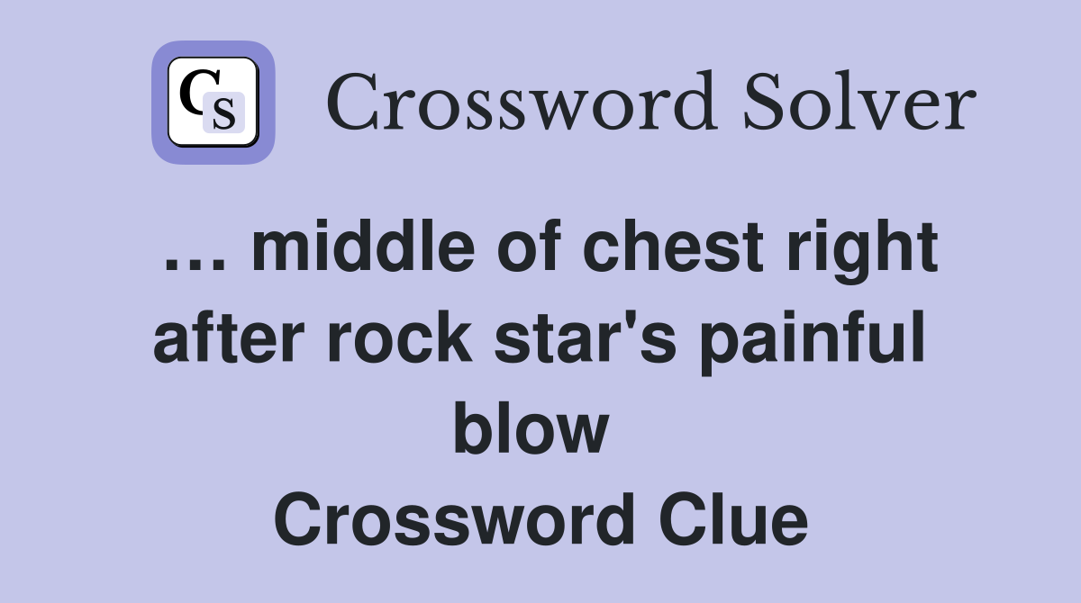 … middle of chest right after rock star's painful blow  Crossword Clue