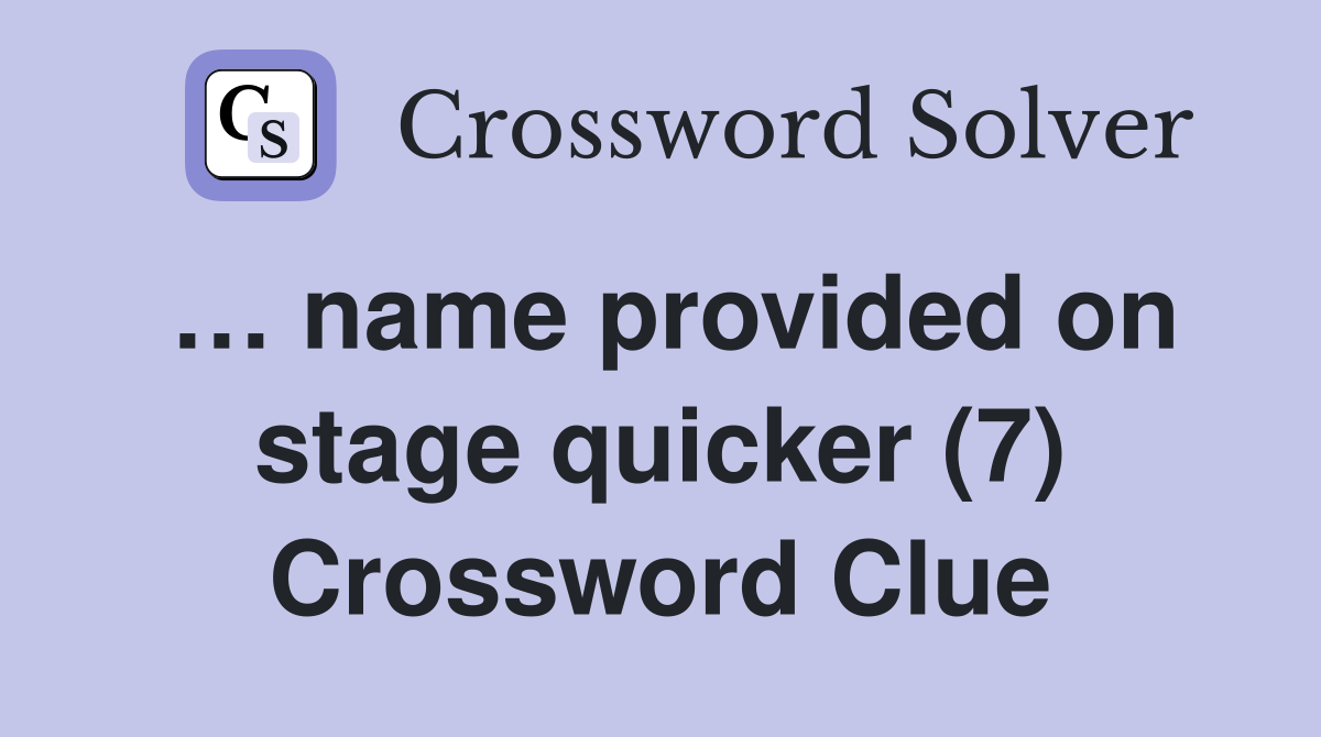 … name provided on stage quicker (7) Crossword Clue