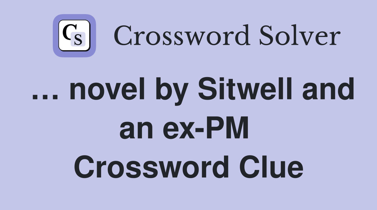 … novel by Sitwell and an ex-PM  Crossword Clue
