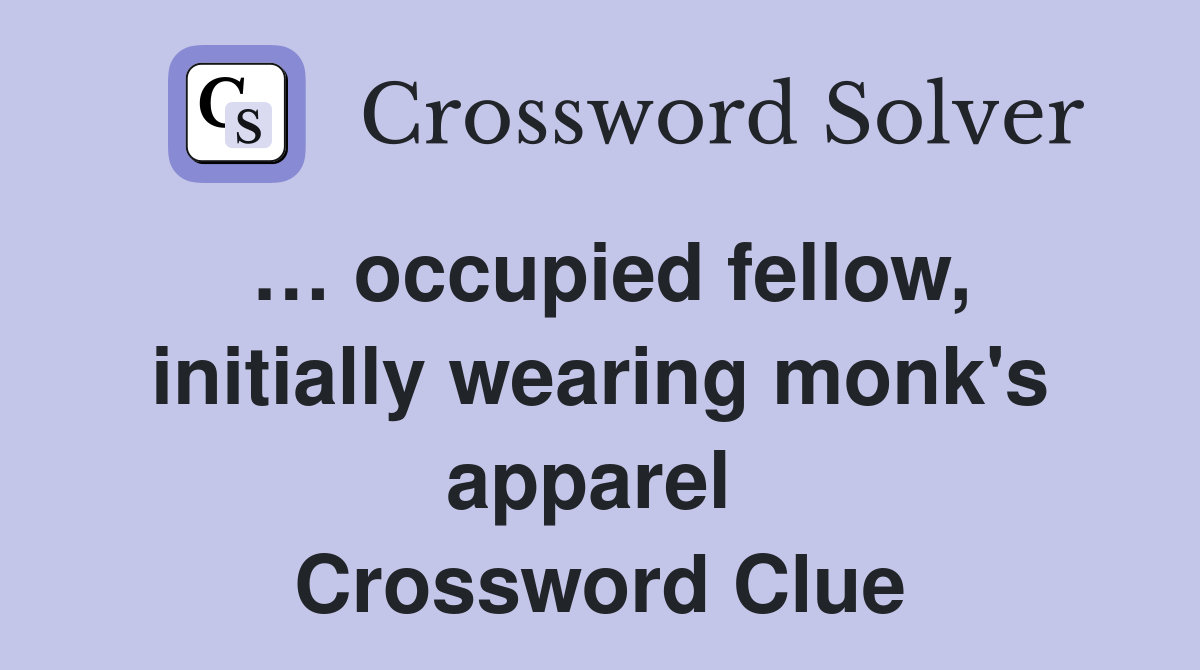 … occupied fellow, initially wearing monk's apparel  Crossword Clue