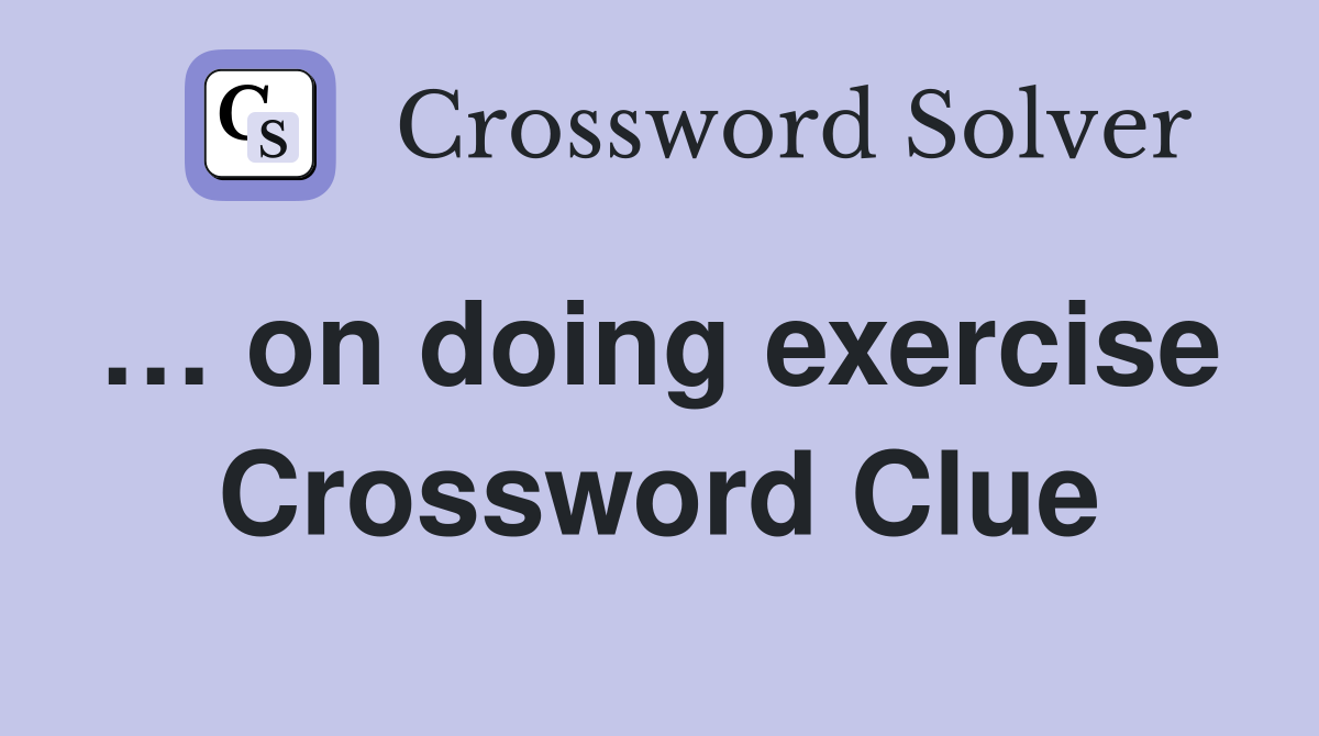 … on doing exercise  Crossword Clue