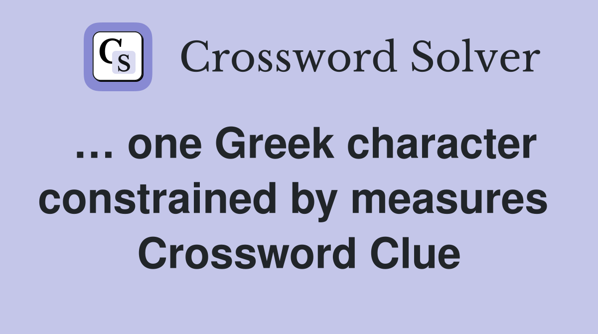 … one Greek character constrained by measures  Crossword Clue