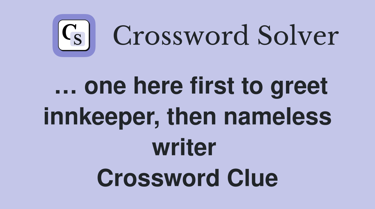 … one here first to greet innkeeper, then nameless writer  Crossword Clue