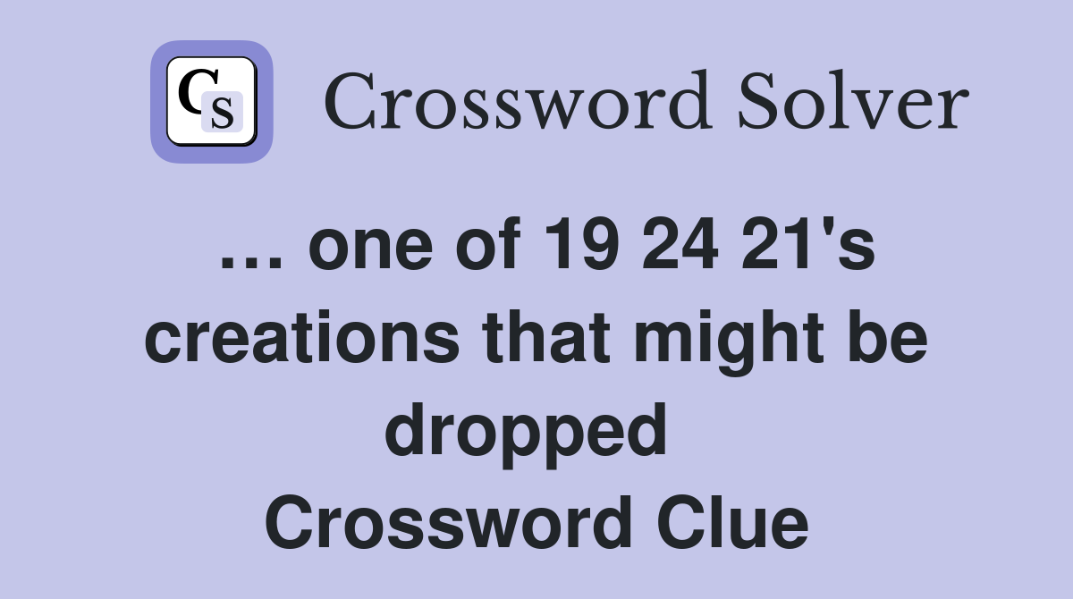 … one of 19 24 21's creations that might be dropped  Crossword Clue